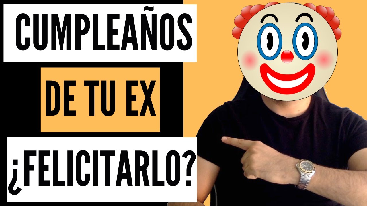 debo felicitar a mi ex novia en su cumpleaños