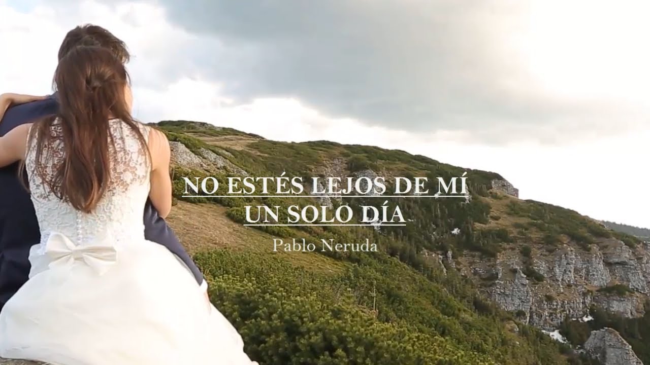 no estes lejos de mi un solo dia pablo neruda