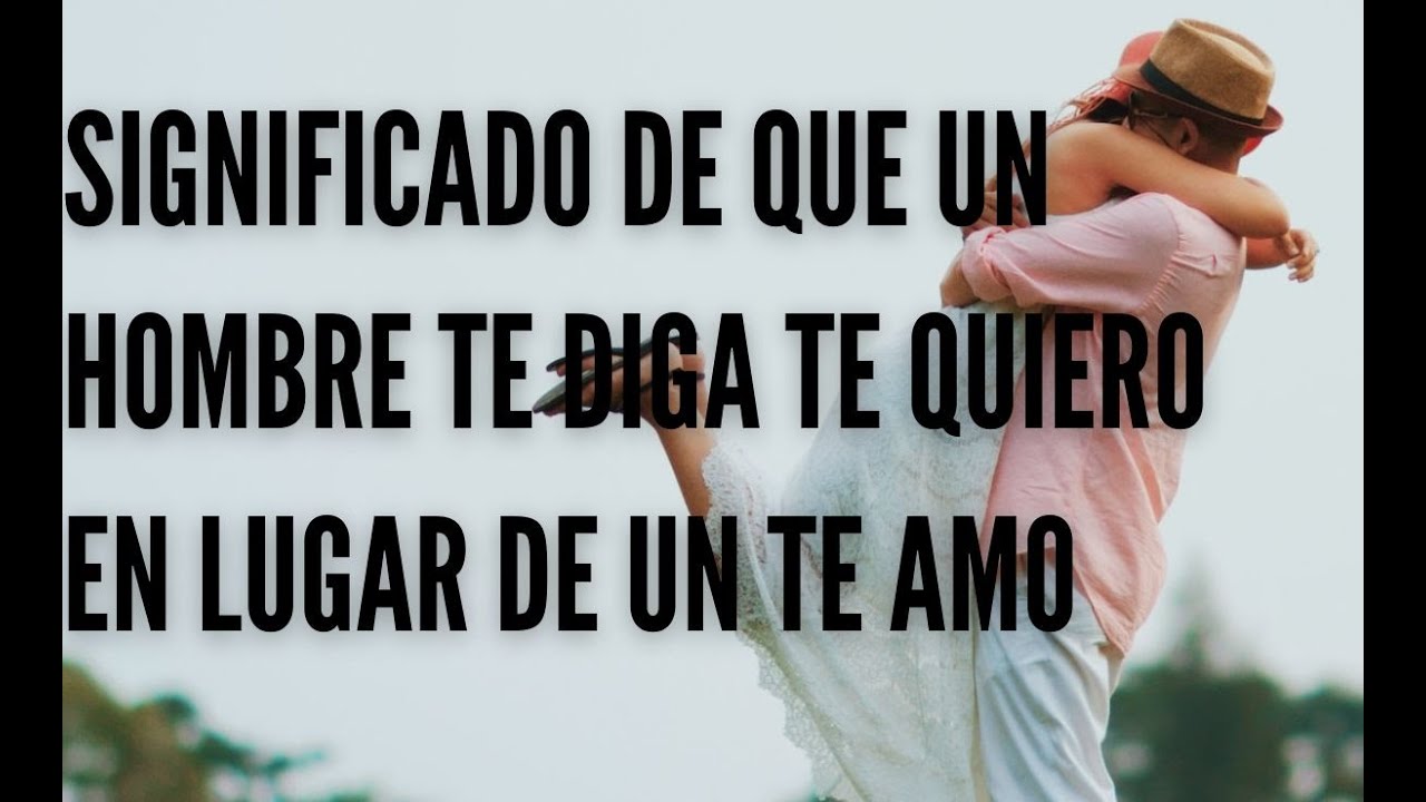 que significa cuando un hombre te dice te quiero mucho