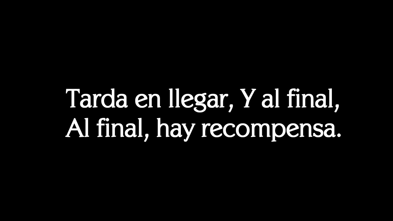 tarde en llegar y al final hay recompensa letra