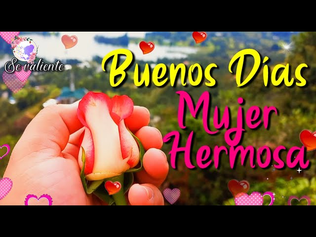 buen dia a la mujer mas hermosa del mundo
