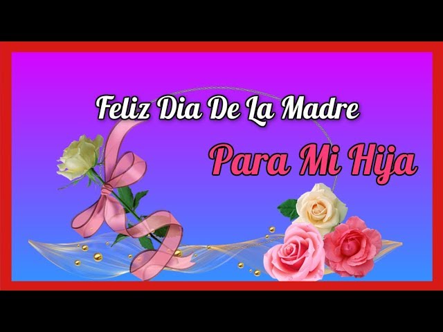 feliz dia de las madres a mi hija