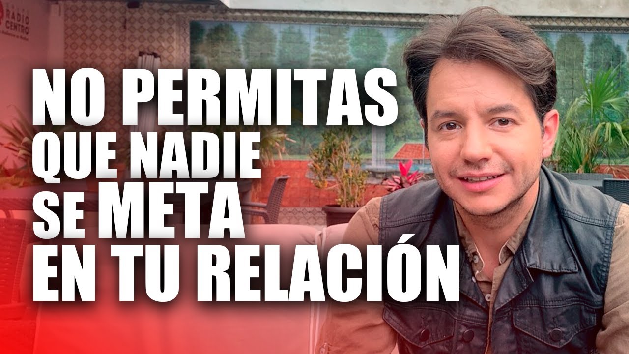 no permitas que nadie se meta en tu relacion