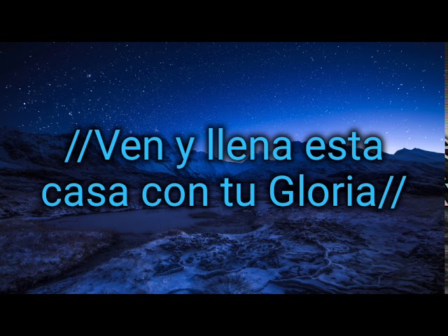 ven y llena esta casa con tu gloria